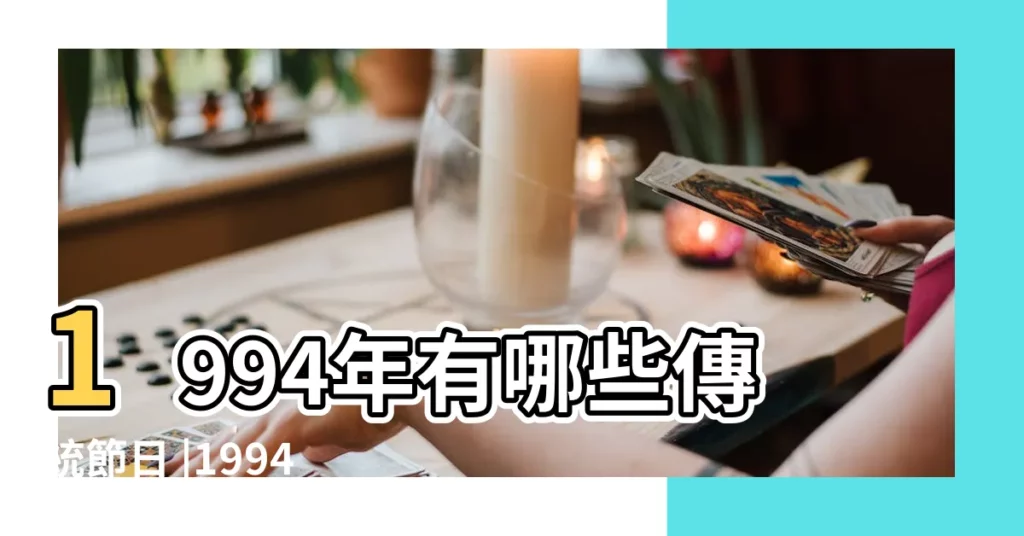 1994年有哪些傳統節日 |1994年是平年還是閏年 |新曆2月有多少天 |【1994是平年嗎】