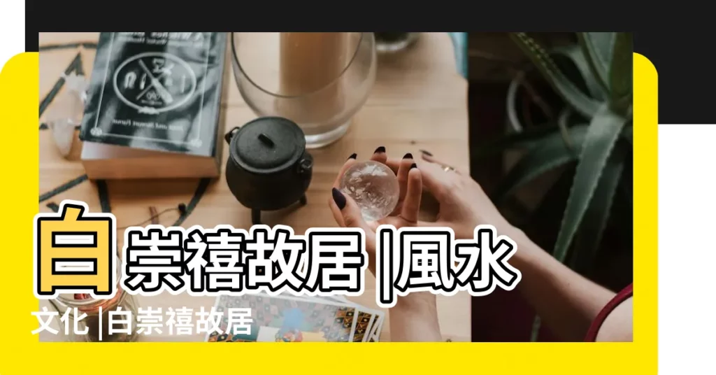 白崇禧故居 |風水文化 |白崇禧故居和祖墳的風水解讀 |【白崇禧的風水寶地】