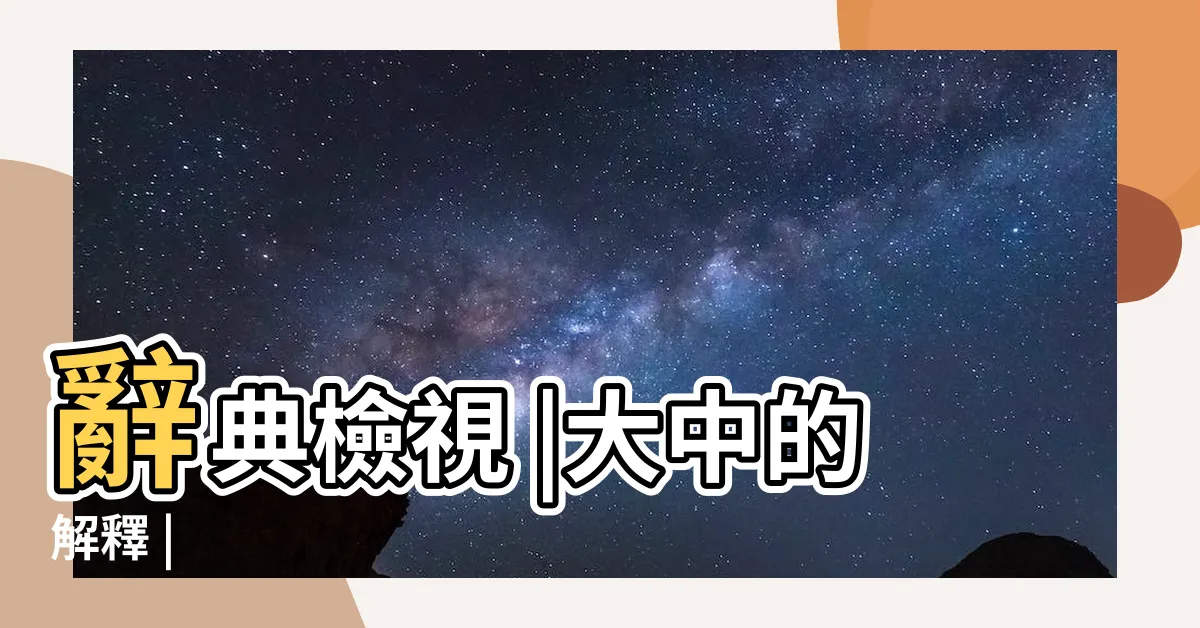 【大中 意思】辭典檢視 |大中的解釋 |