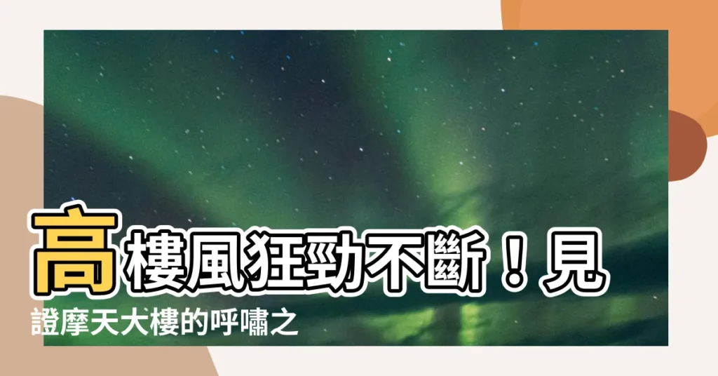 【高樓風】高樓風狂勁不斷！見證摩天大樓的呼嘯之舞