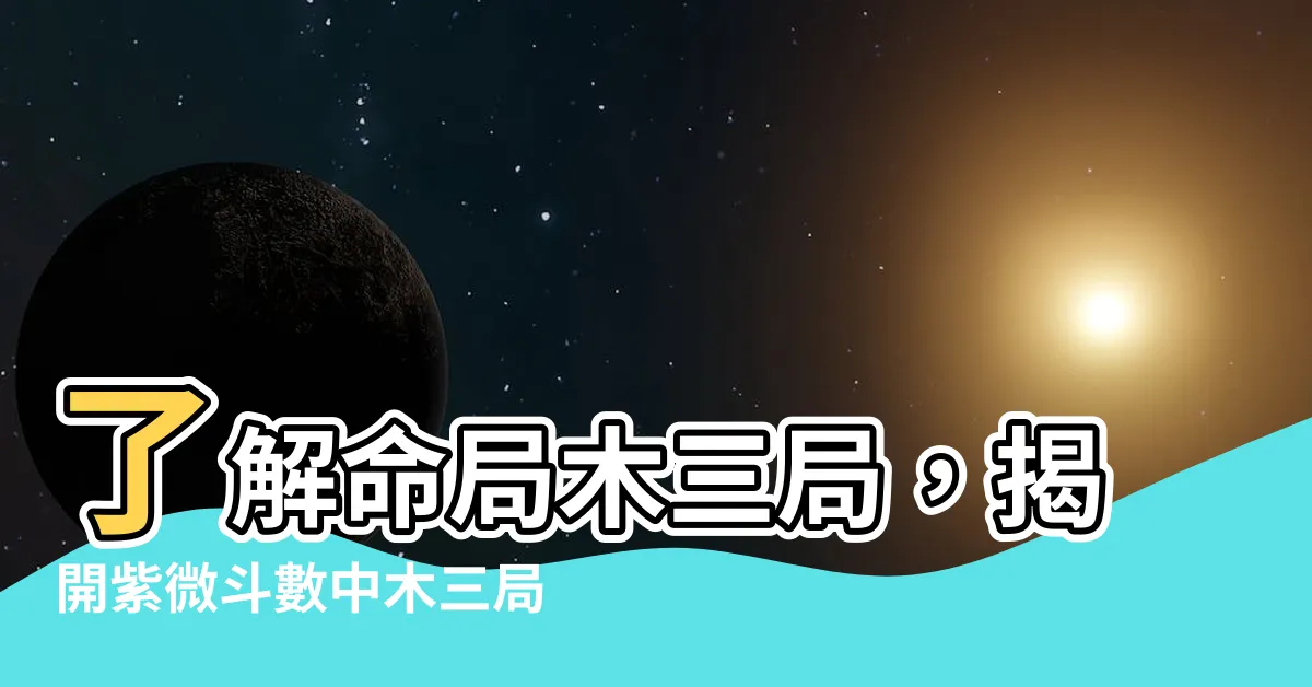 【命局木三局】瞭解命局木三局，揭開紫微鬥數中木三局的個性特點