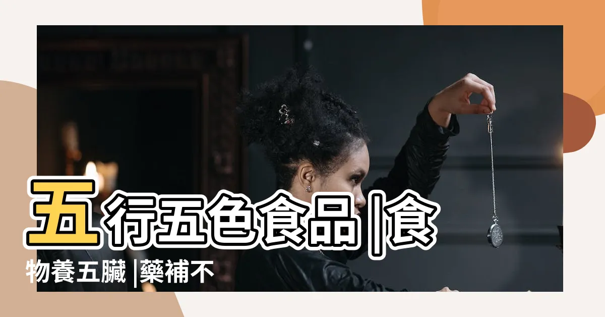 【五行 食物】五行五色食品 |食物養五臟 |藥補不如食補 |
