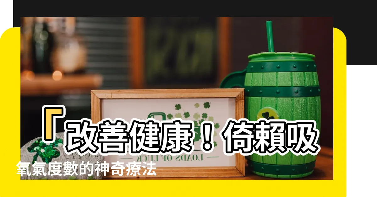 【吸氧氣度數】「改善健康！倚賴吸氧氣度數的神奇療法」
