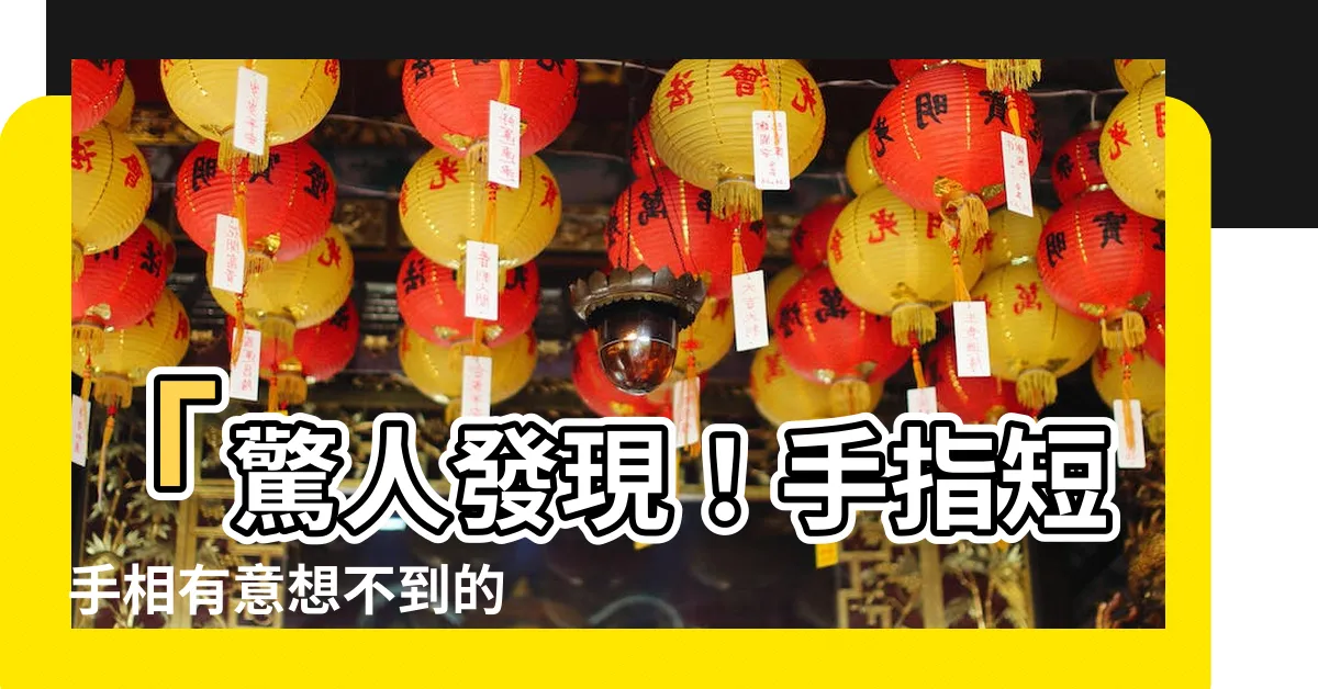 【手指短 手相】「驚人發現！手指短 手相有意想不到的命運影響！」