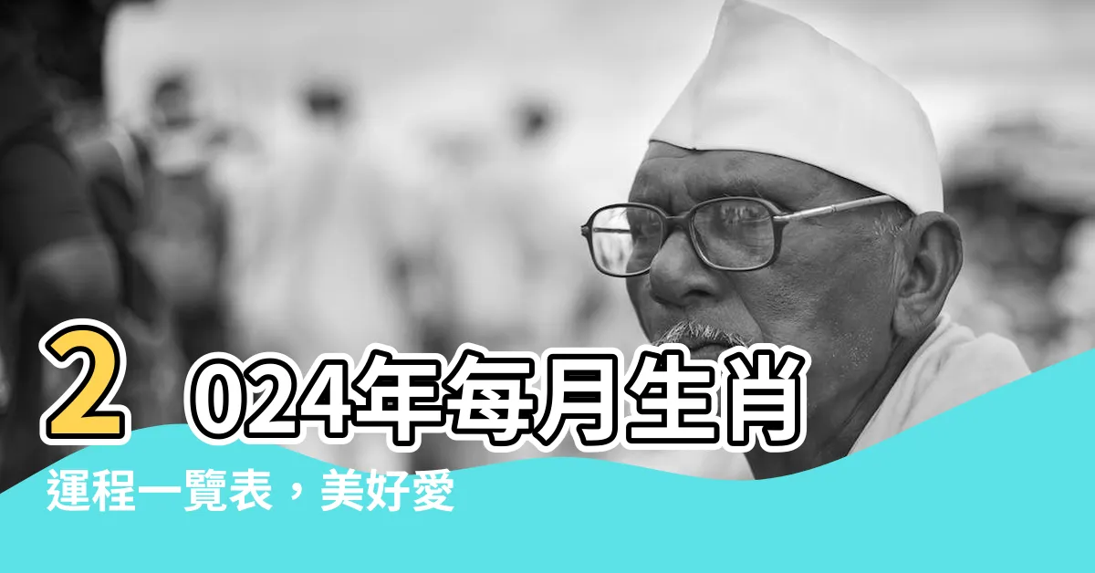 【每月生肖】2024年每月生肖運程一覽表，美好愛情、事業財運不錯過！