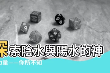 【陰水 陽水】探索陰水與陽水的神秘力量——你所不知道的陰陽水