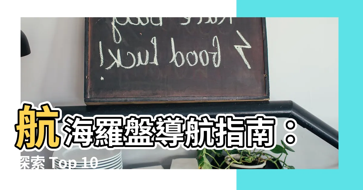 【航海羅盤】航海羅盤導航指南：探索 Top 100 羅盤和最佳指南針推薦