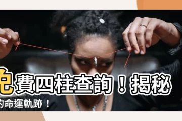 【四柱查詢】免費四柱查詢！揭秘你的命運軌跡！