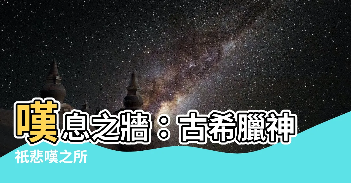 【嘆息之壁】嘆息之牆：古希臘神祇悲嘆之所