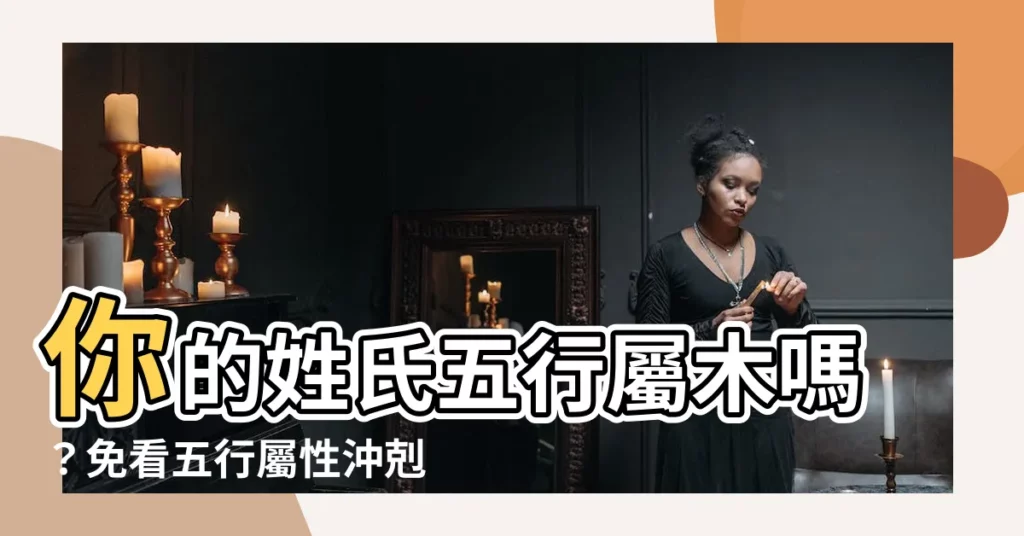 【屬木姓氏】你的姓氏五行屬木嗎？免看五行屬性沖剋化解困難！