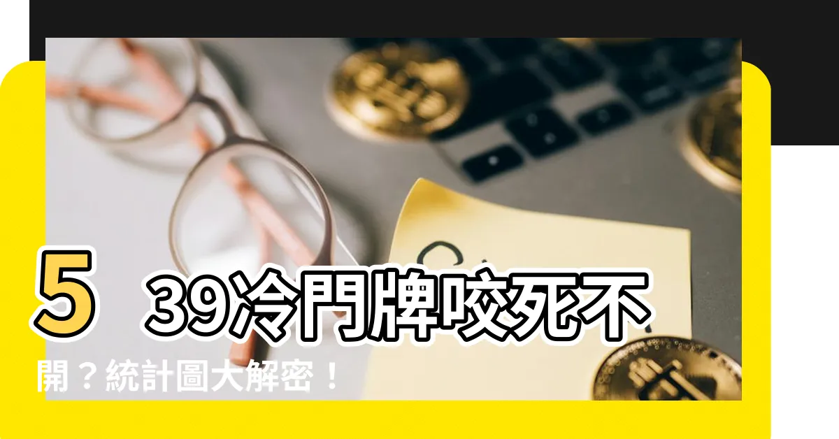 【539咬死不開】539冷門牌咬死不開？統計圖大解密！