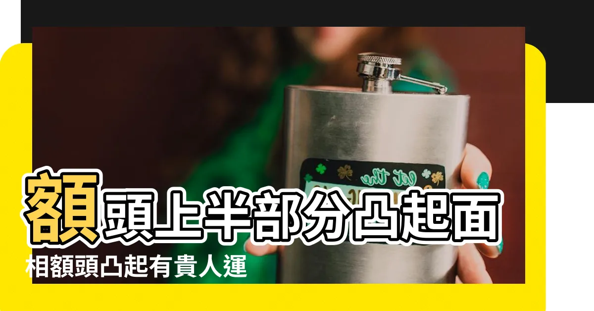 【額頭凸 面相】額頭上半部分凸起面相額頭凸起有貴人運 |額頭中間凸起的人面相怎麼樣好嗎 |額頭高額頭凸的女人面相好不好 |