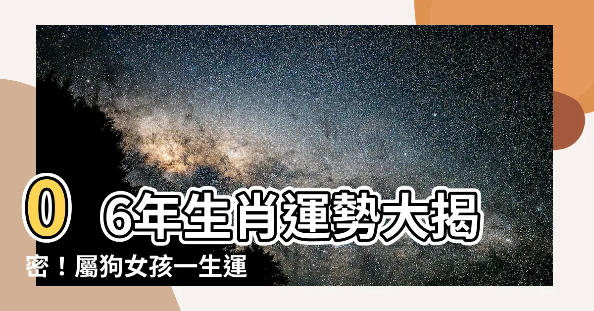 【06年生肖】06年生肖運勢大揭密！屬狗女孩一生運程全解析