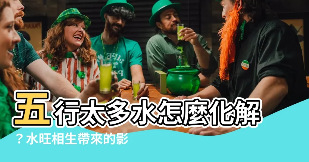 【五行太多水】五行太多水怎麼化解？水旺相生帶來的影響是什麼？
