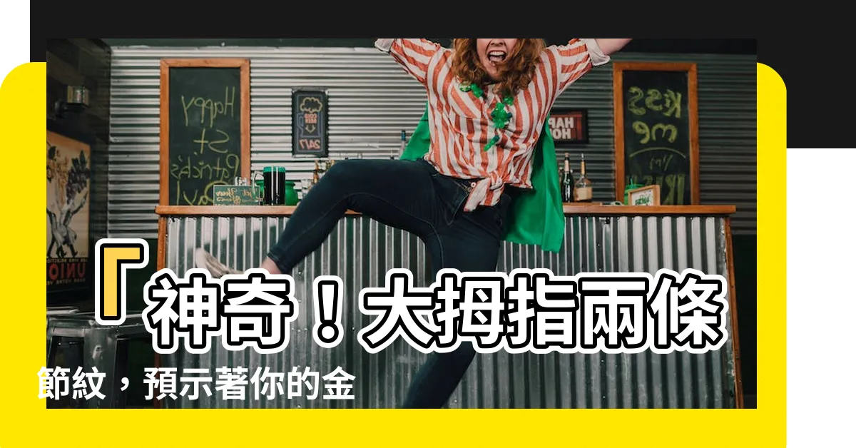 【大拇指兩條節紋】「神奇！大拇指兩條節紋，預示著你的金錢命運？」