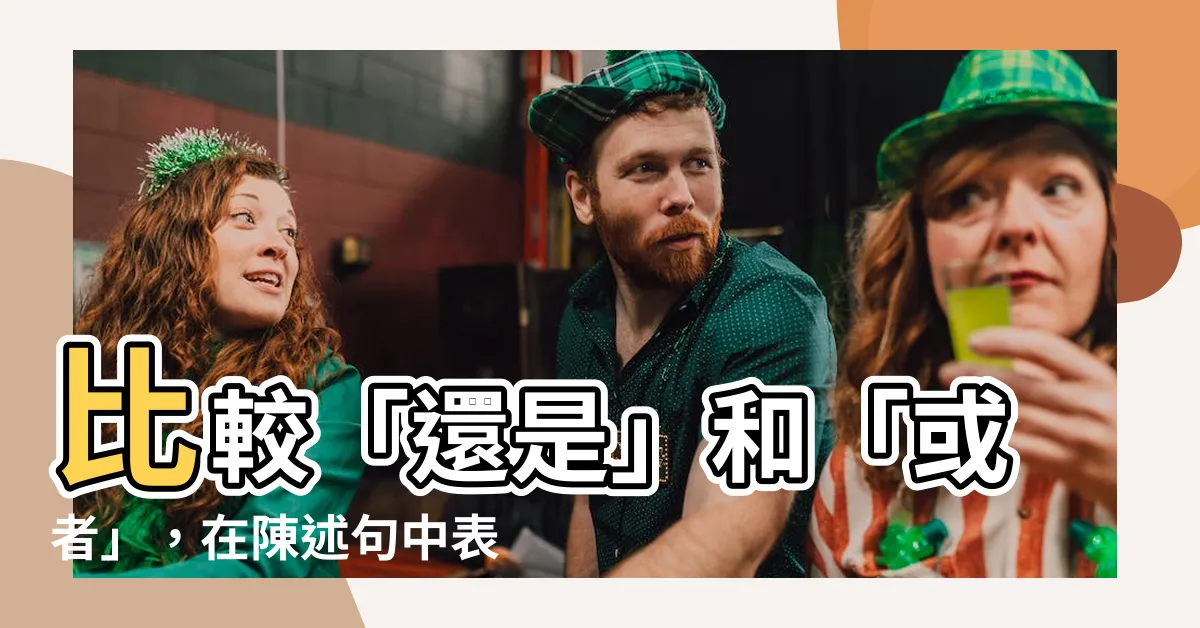 【或者】比較「還是」和「或者」，在陳述句中表示「或」的兩個詞彙