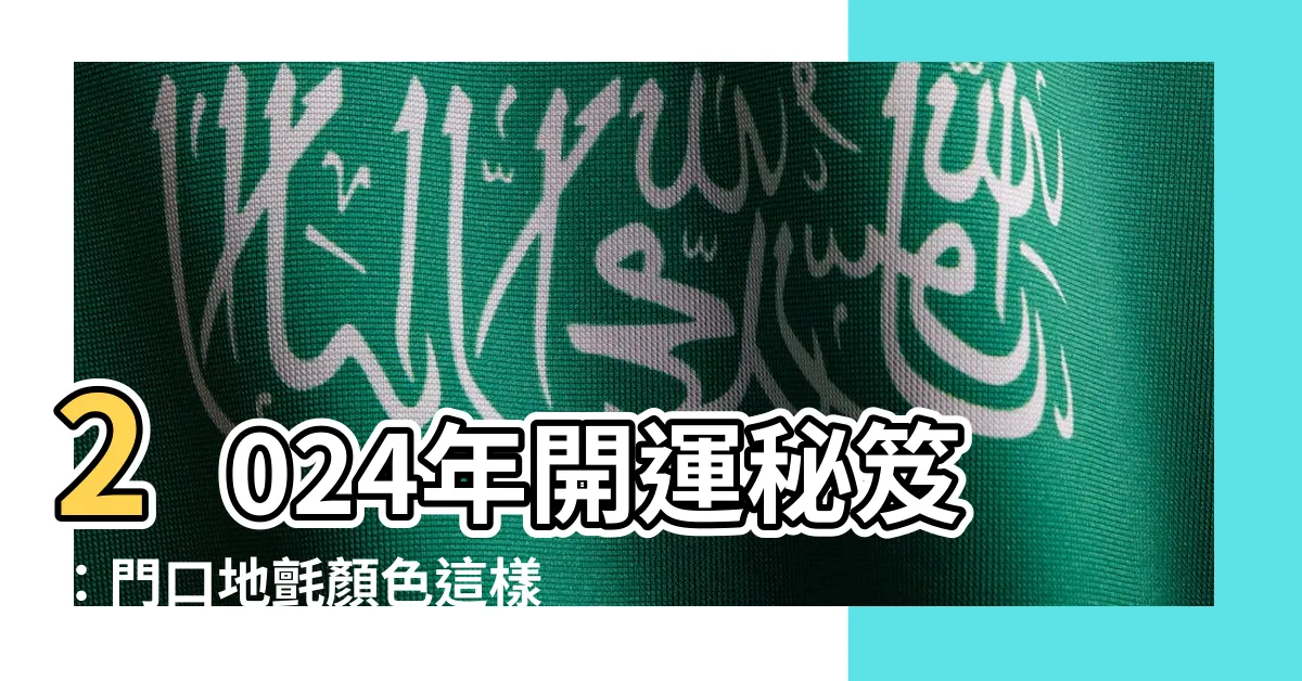【2024門口地氈顏色】2024年開運秘笈：門口地氈顏色這樣擺，旺桃花招財運！