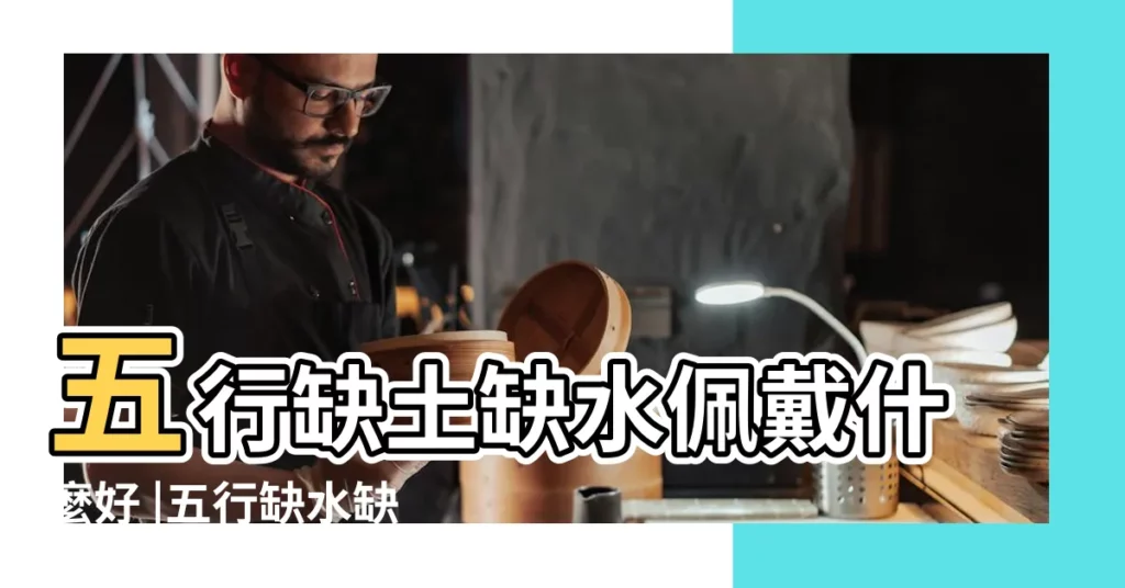 五行缺土缺水佩戴什麼好 |五行缺水缺土的人戴什麼最旺 |五行中缺水缺土怎麼辦 |【五行缺水 土】