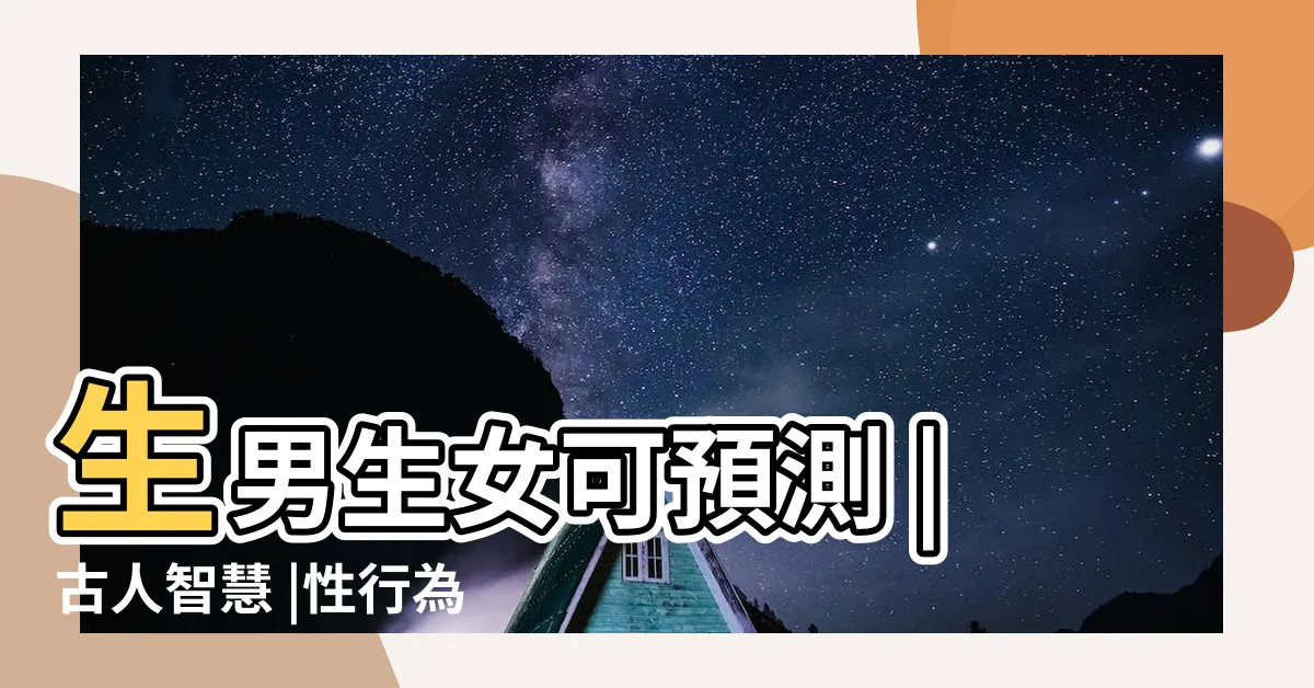 【生男女】生男生女可預測 |古人智慧 |性行為時試試這樣做 |