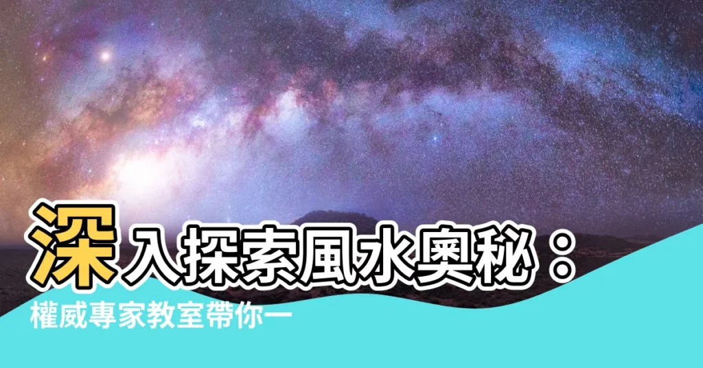 【風水 教室】深入探索風水奧秘：權威專家教室帶你一路發
