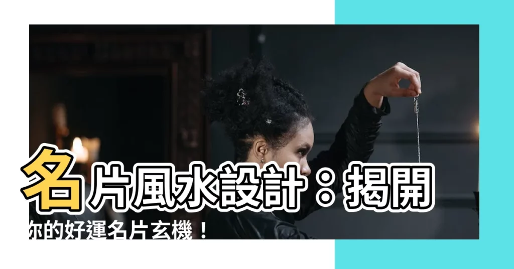 【名片風水設計】名片風水設計：揭開你的好運名片玄機！