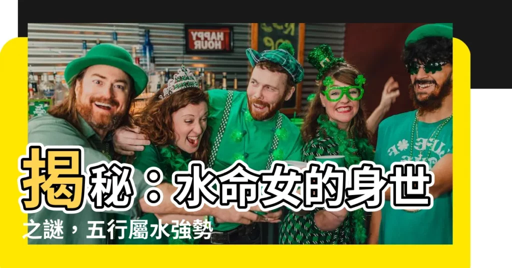 【水命女】揭秘：水命女的身世之謎，五行屬水強勢無敵！