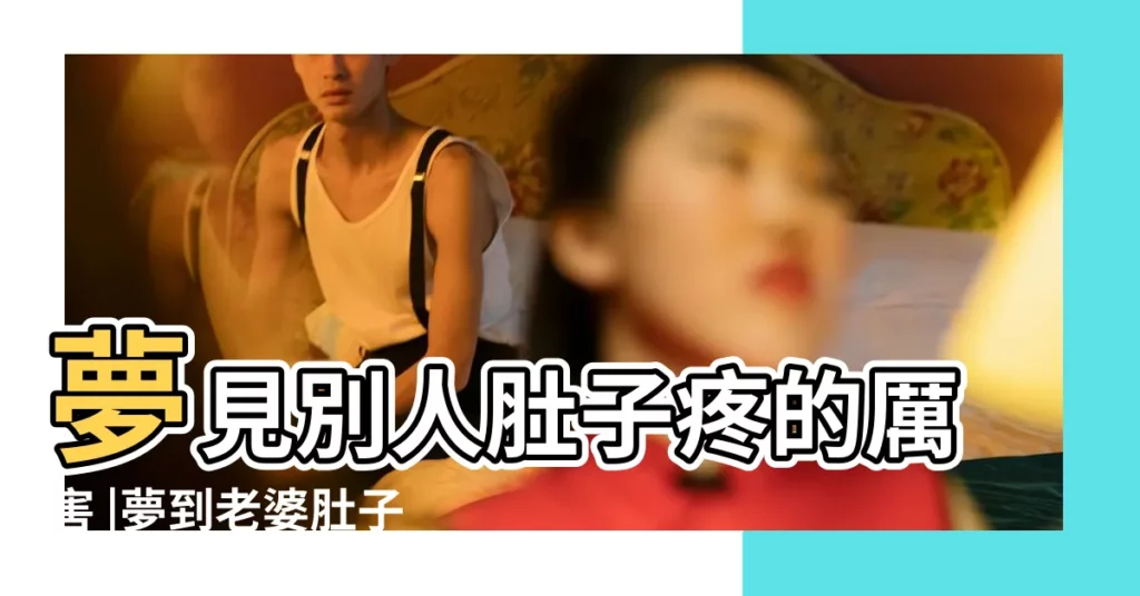 夢見別人肚子疼的厲害 |夢到老婆肚子疼快生了是什麼預兆 |夢見老婆説肚子痛 |【老公夢見老婆肚子疼】