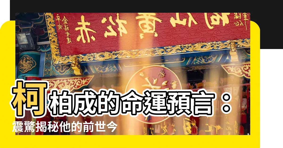 【柯柏成】柯柏成的命運預言：震驚揭秘他的前世今生