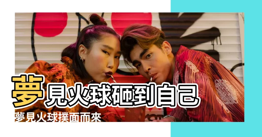 夢見火球砸到自己 |夢見火球撲面而來是什麼意思 |夢見天降火球 |【夢到天上有火球砸下來】