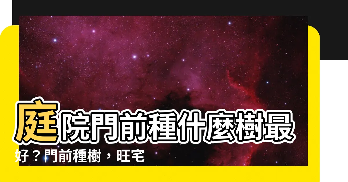 【門前種什麼樹最好】庭院門前種什麼樹最好？門前種樹，旺宅又添福！
