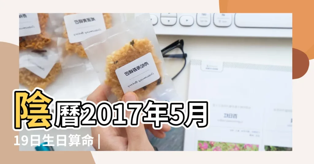 陰曆2017年5月19日生日算命 |2017年5月19日出生的人是什麼命 |五行缺什麼 |【2017年5月19日出生女】