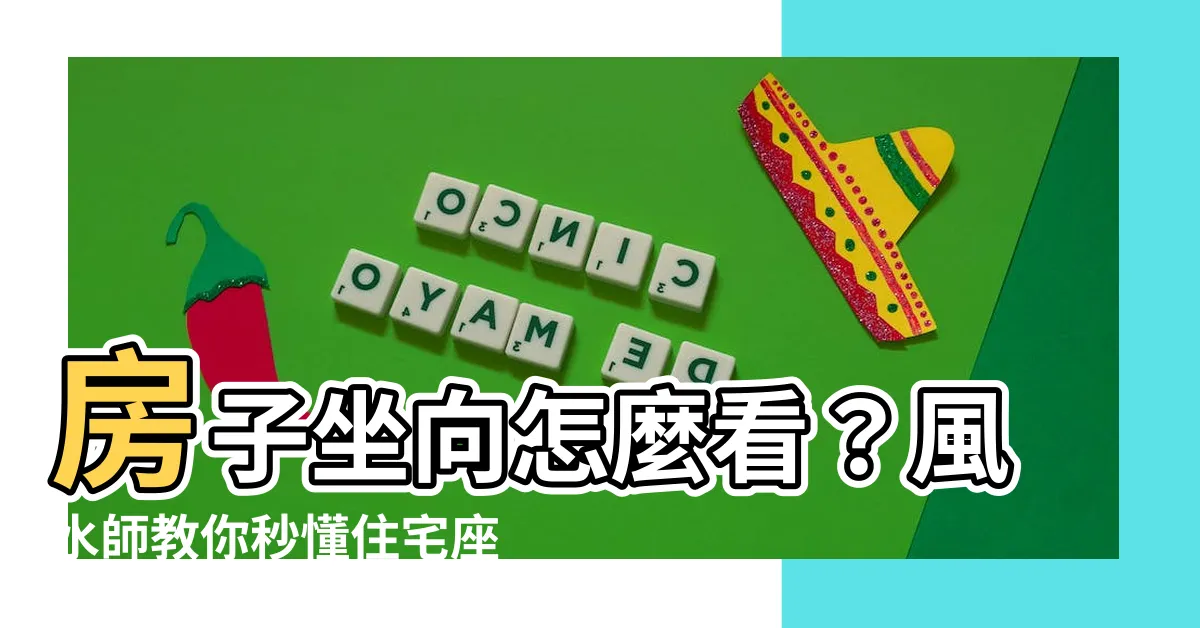 【房子坐向怎麼看】房子坐向怎麼看？風水師教你秒懂住宅座向，財位佈置大公開！