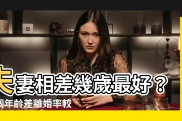 【夫妻相差幾歲最好】夫妻相差幾歲最好？這個年齡差離婚率較高，你選對了嗎？