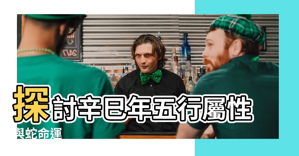 【辛巳年五行】探討辛巳年五行屬性與蛇命運