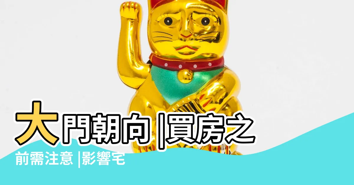 【大門朝向】大門朝向 |買房之前需注意 |影響宅主運勢 |
