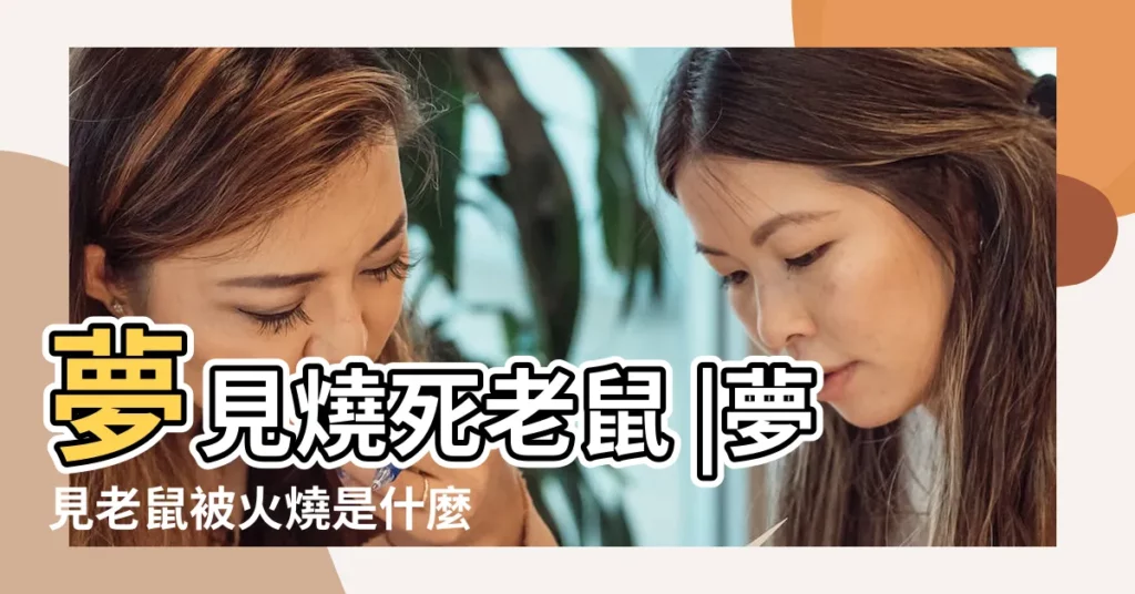 夢見燒死老鼠 |夢見老鼠被火燒是什麼預兆 |夢見火燒老鼠 |【男人夢見燒老鼠】