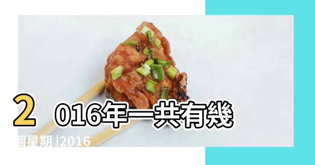 2016年一共有幾個星期 |2016年有多少周 |2016年有多少周 |【2016年有多少個週六】