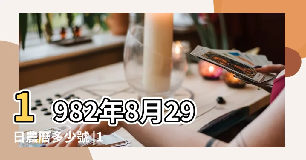 1982年8月29日農曆多少號 |1982年8月29日出生時間看命運 |公曆1982年8月29日農曆是哪天 |【1982年8月29是農曆多少】