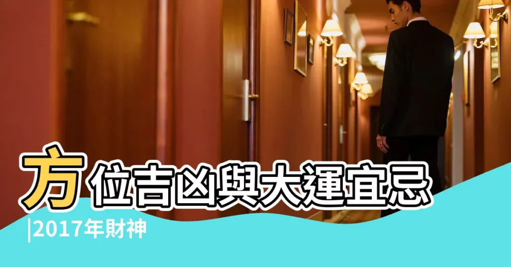 方位吉凶與大運宜忌 |2017年財神方位在哪裏 |2017年每日財神方位查詢表 |【2017年吉日方位】