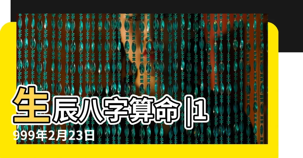 生辰八字算命 |1999年2月23日 |1999年2月23日出生日期看命運 |【農曆1999年2月23日生日算命】