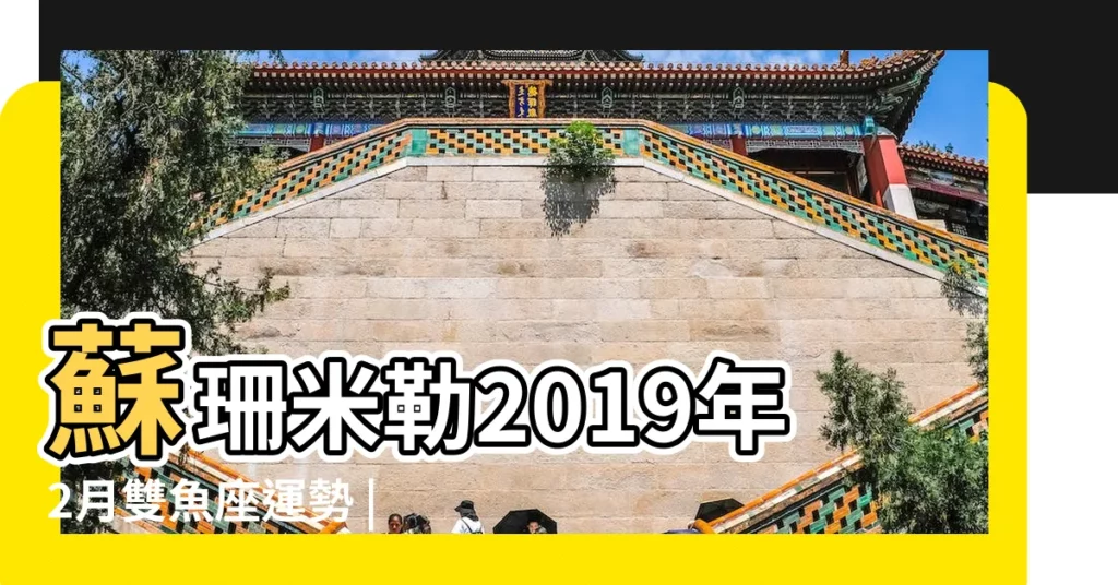 蘇珊米勒2019年2月雙魚座運勢 |2019年2月雙魚座運程 |2019年2月 |【2019年2月雙魚座運勢如何】