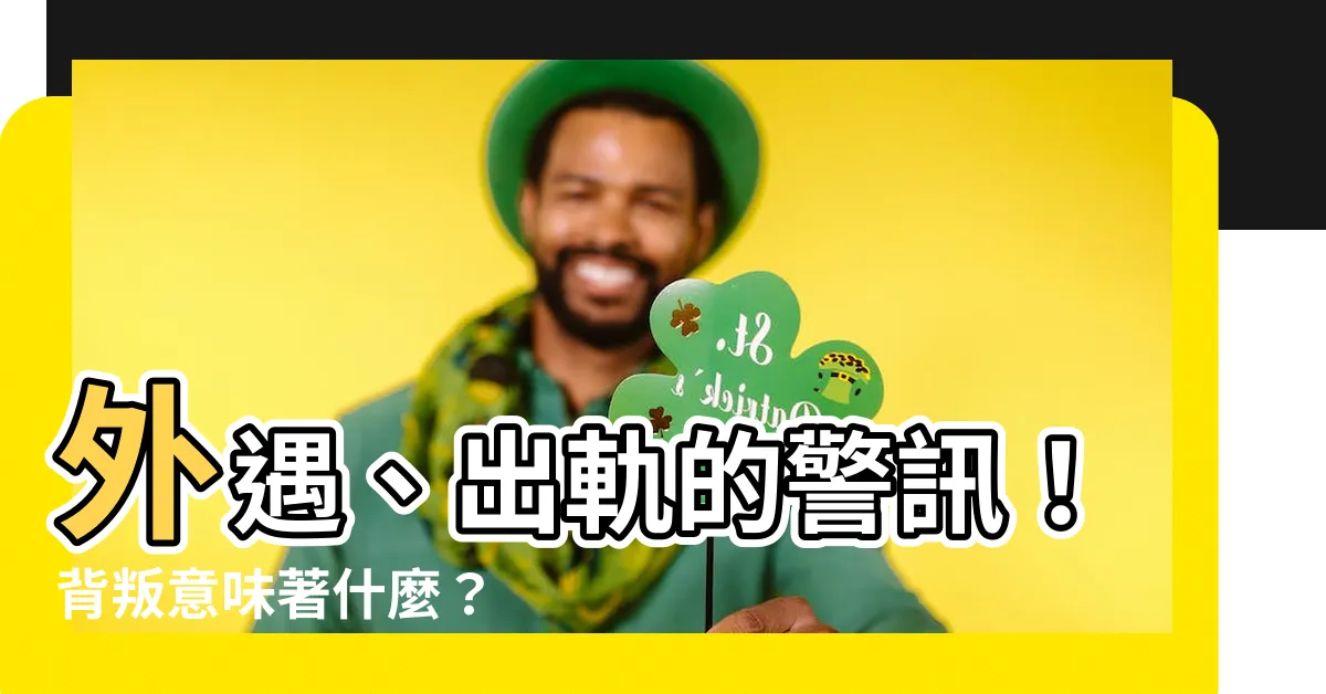 【出軌 意味】外遇、出軌的警訊！背叛意味著什麼？