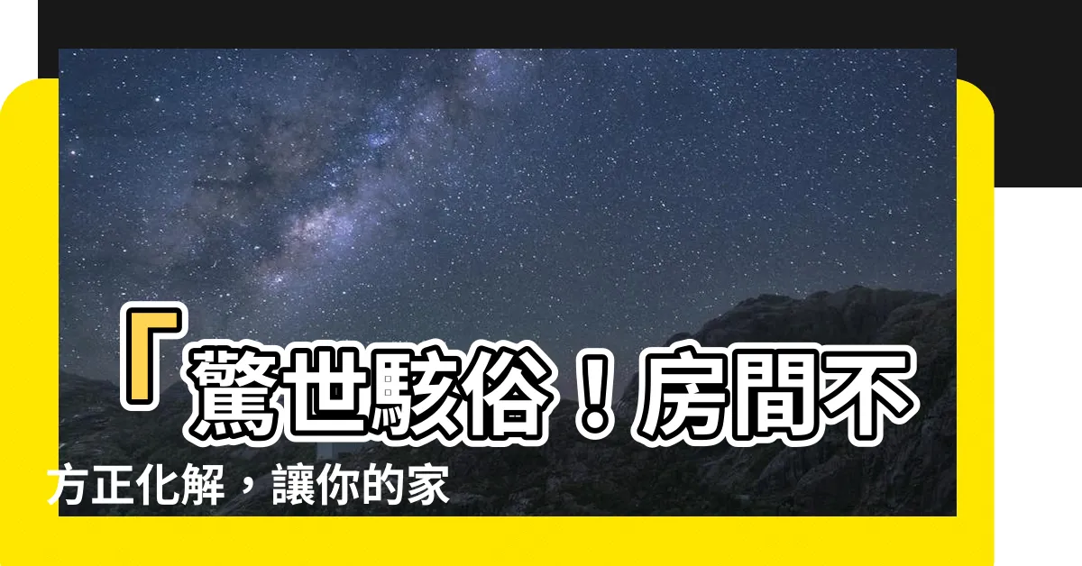【房間不方正化解】「驚世駭俗！房間不方正化解，讓你的家庭大翻身！」