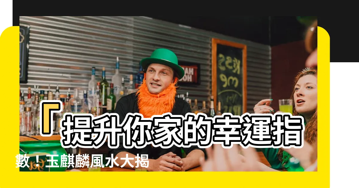 【玉麒麟風水】「提升你家的幸運指數！玉麒麟風水大揭密」