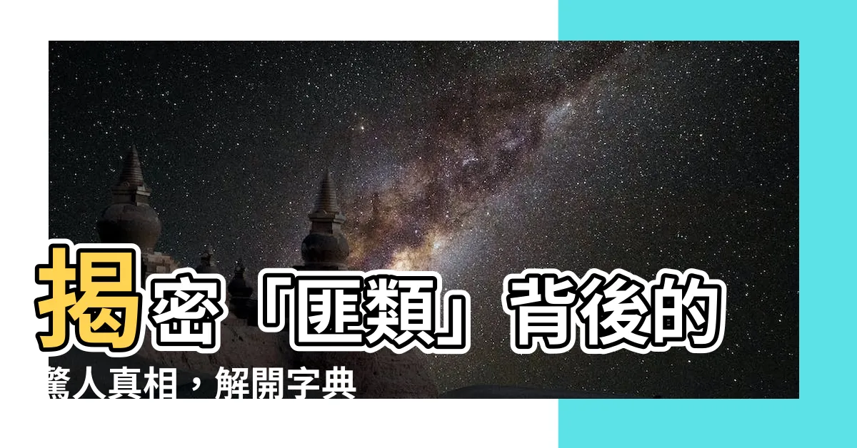 【匪類 意思】揭密「匪類」背後的驚人真相，解開字典裡未記載的隱藏含義