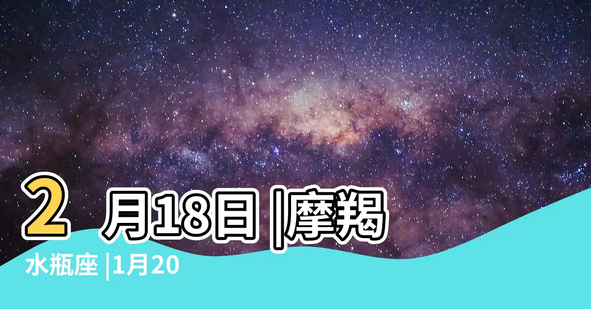 【1月20日水瓶座】2月18日 |摩羯水瓶座 |1月20日是什麼星座是水瓶還是摩羯 |