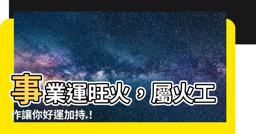 【屬火 工作】事業運旺火，屬火工作讓你好運加持！