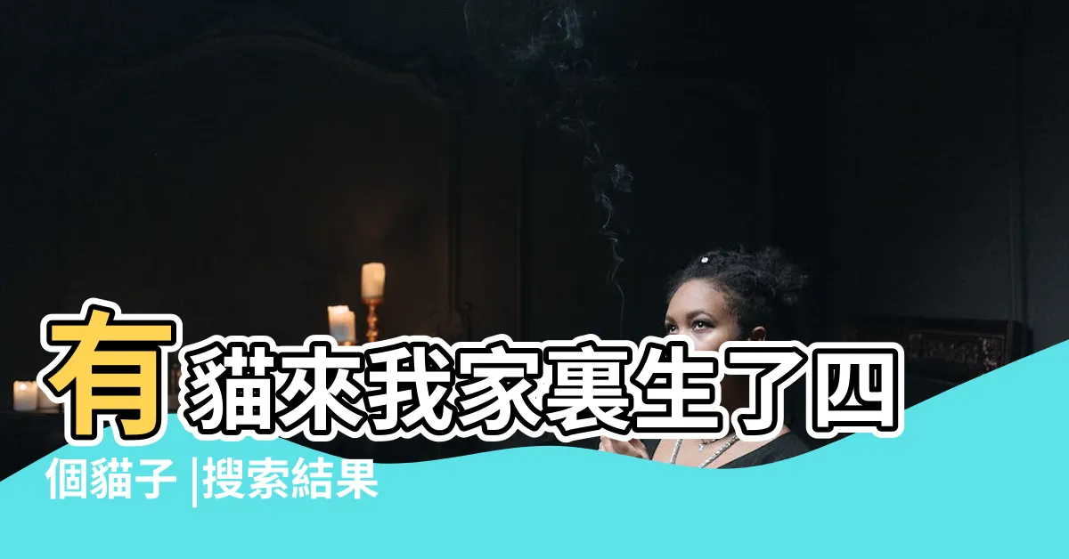 【貓來家裏生孩子代表什麼】有貓來我家裏生了四個貓子 |搜索結果 |搜索結果 |