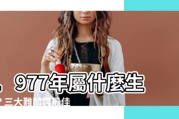 【1977年屬什麼】1977年屬什麼生肖？三大難關與最佳婚配大揭密