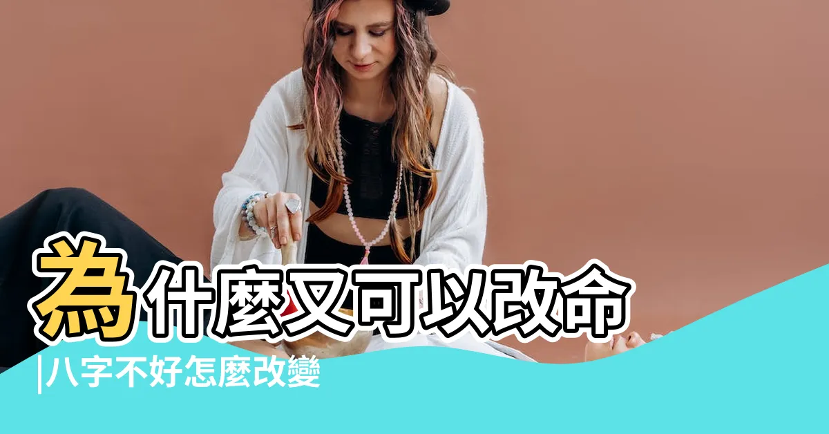 【八字改命】為什麼又可以改命 |八字不好怎麼改變命運 |八字是註定的 |
